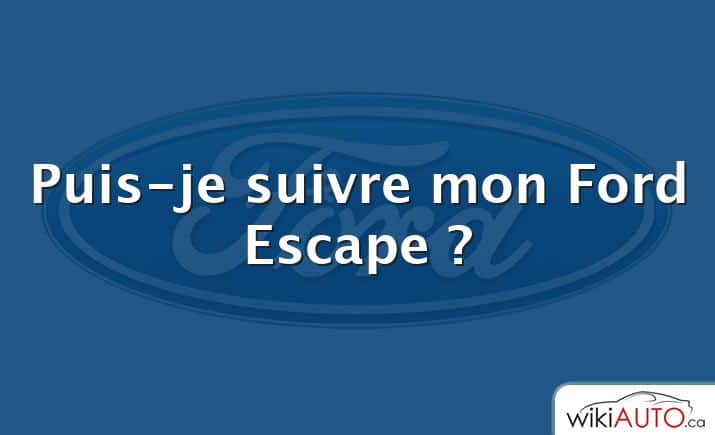 Puis-je suivre mon Ford Escape ?